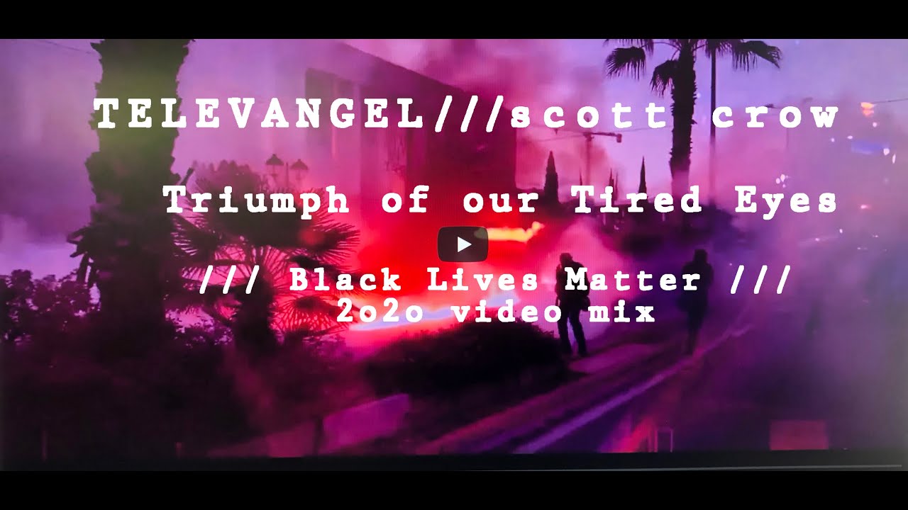 Televangel and scott crow Triumph of our Tired Eyes (Black Lives Matter