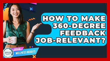 How To Make 360-degree Feedback Job-relevant? - Office Wellness Insights