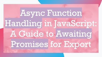 Async Function Handling in JavaScript: A Guide to Awaiting Promises for Export