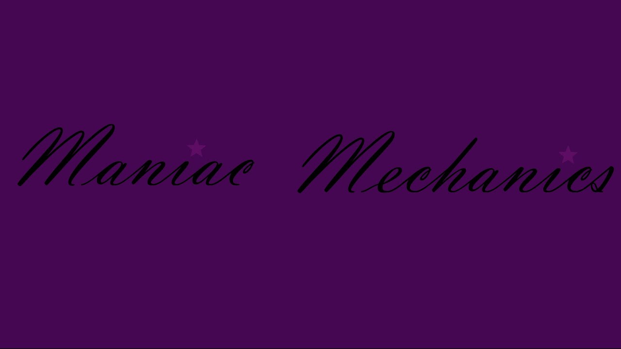 Welcome to Maniac Mechanics