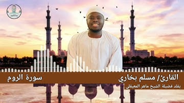 Imitation of Sheikh Maher Al-Muaiqlyالشيخ مسلم بخاري سورة الروم