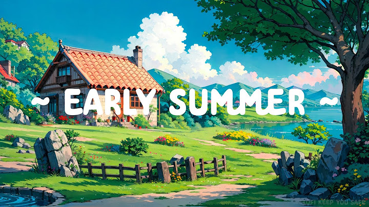 Early Summer ⛅ Lofi Keep You Safe 🌳 Stay Deep Focus with Lofi Hip Hop ~ Lofi Music in Summer
