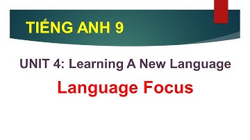 TIẾNG ANH LỚP 9| HƯỚNG DẪN PHẦN LAGUAGE FOCUS | UNIT 4: Learning A New Language | CÙNG HỌC TIẾNG ANH