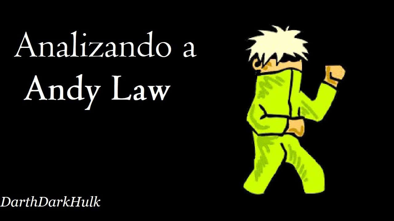 Analizando a Andy Law [Loquendo]. DarthDarkHulk YouTube