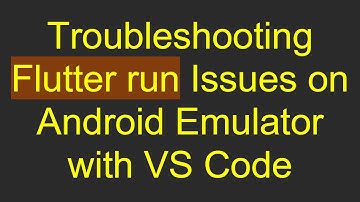 Troubleshooting Flutter run Issues on Android Emulator with VS Code