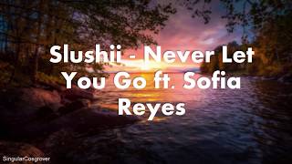 Slushii - Never Let You Go ft. Sofia Reyes (Lyrics)