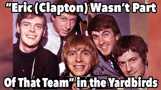 "We Were Always a Good Team, Eric Wasn't Part of That Team" Yardbirds Drummer