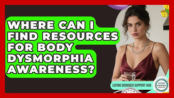 Where Can I Find Resources for Body Dysmorphia Awareness? | Eating Disorder Support Hub