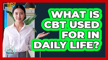 What Is CBT Used For In Daily Life?