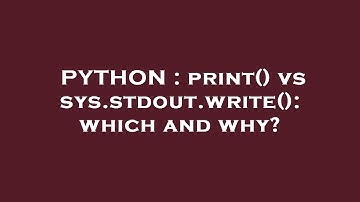 PYTHON : print() vs sys.stdout.write(): which and why?