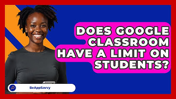 Does Google Classroom Have A Limit On   Students? - Be App Savvy