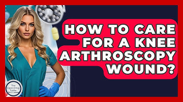 How To Care For A Knee Arthroscopy Wound? - The Operating Table