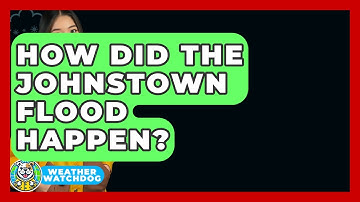 How Did The Johnstown Flood Happen? - Weather Watchdog