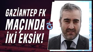 Trabzonspor Gaziantep Maçı Öncesi İki Takımda Son Durum! Yunus Emre Sel Gelişmeleri Açıkladı