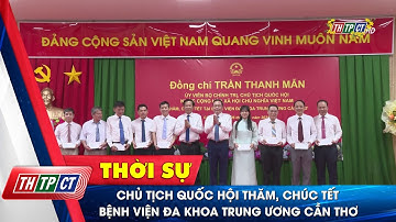 Chủ tịch Quốc hội thăm, chúc Tết Bệnh viện Đa khoa Trung ương Cần Thơ | Cần Thơ TV