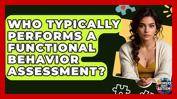 Who Typically Performs A Functional Behavior Assessment? - Answers About Autism