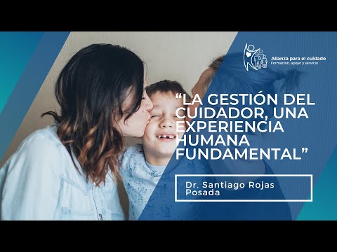 “La gestión del cuidador, una experiencia humana fundamental”Dr. Santiago Rojas Posada