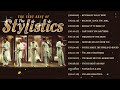 The stylistics greatest hits the very best of the stylistics the stylistics playlist 2022