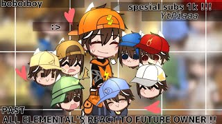 ALL ELEMENT'S react to FUTURE OWNER !! (spesial 1k)/boboiboy/gachaclub