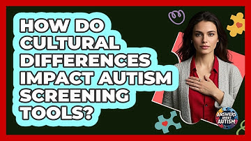 How Do Cultural Differences Impact Autism Screening Tools? - Answers About Autism