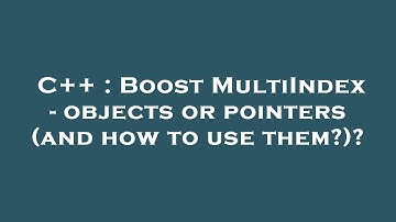 C++ : Boost MultiIndex - objects or pointers (and how to use them?)?
