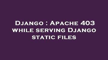 Django : Apache 403 while serving Django static files