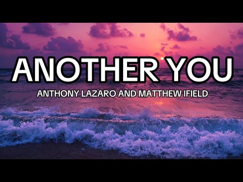 ANTHONY LAZARO AND MATTHEW IFIELD - Another You (Lyrics)