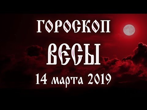 Гороскоп на сегодня 14 марта 2019 года Весы ♎ Полнолуние через 7 дней