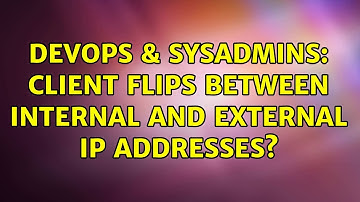 DevOps & SysAdmins: client flips between internal and external IP addresses? (2 Solutions!!)