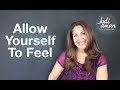 How To Feel – Allowing Yourself To Feel Your Feelings Fully