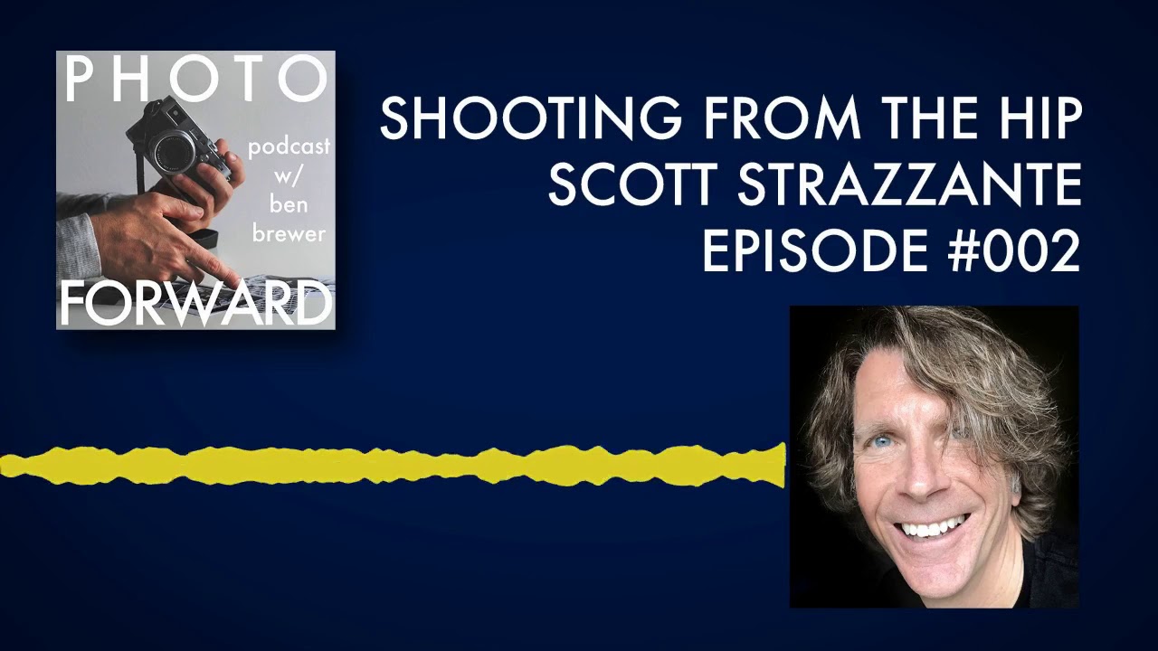 Photo Forward Podcast Ep. 002 Shooting From the Hip Scott