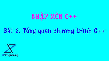 Nhập môn C++ - Bài 2: Tổng quan chương trình C++