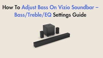 How To Adjust Bass On Vizio Soundbar – Bass/Treble/EQ Settings Guide