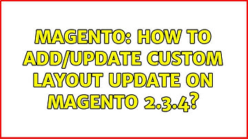 Magento: How to add/update custom layout update on magento 2.3.4? (8 Solutions!!)
