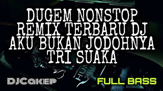 DUGEM NONSTOP REMIX TERBARU DJ AKU BUKAN JODOHNYA TRI SUAKA • FULL BASS (Dj Cakep Remix)