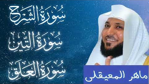 سوره الشرح . التين . العلق  الشيخ ماهر المعيقلي #القرآن_الكريم