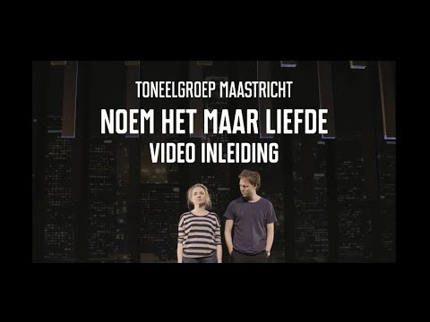 Video Inleiding Noem Het Maar Liefde Toneelgroep Maastricht