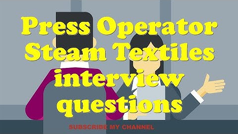Press Operator Steam Textiles interview questions