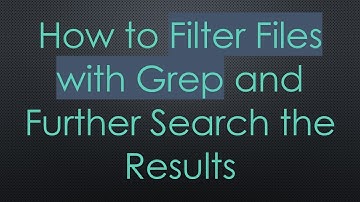 How to Filter Files with Grep and Further Search the Results