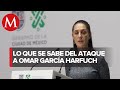 Sheinbaum da todos los detalles sobre el ataque a Omar García Harfuch