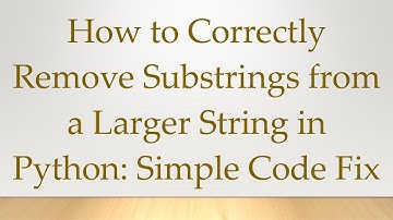 How to Correctly Remove Substrings from a Larger String in Python: Simple Code Fix