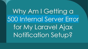 Why Am I Getting a 500 Internal Server Error for My Laravel Ajax Notification Setup?