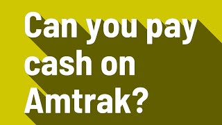 Can you pay cash on Amtrak?