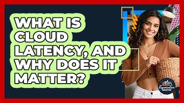 What Is Cloud Latency, And Why Does It Matter? - Your Organization Mentor