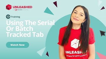 Using The Serial Or Batch Tracked Tab | Unleashed Inventory Management Training Academy