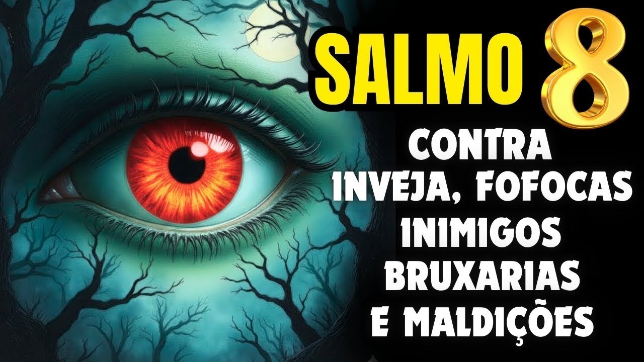 SALMO 8  PROTEÇÃO CONTRA FEITIÇOS, INVEJA, FOFOCAS, INIMIGOS E MALDIÇÕES