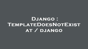 Django : TemplateDoesNotExist at / django