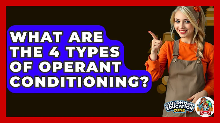 What Are The 4 Types Of Operant Conditioning? - Childhood Education Zone