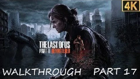 THE LAST OF US Part II REMASTERED 4K WALKTHROUGH PART 17 + ALL COLLECTIBLES