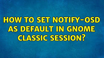 Ubuntu: How to set notify-OSD as default in Gnome Classic session?